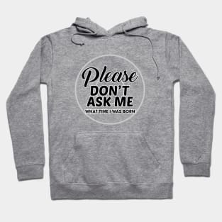 Please Don't Ask Me What Time I Was Born Hoodie